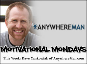 Motivational Mondays: Dave Yankowiak of AnywhereMan.com