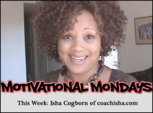 Motivational Mondays: Isha Cogborn of Coachisha.com