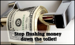 Stop flushing money down the toilet!