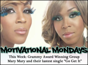 Motivational Mondays: Mary Mary saids “Go Get It”