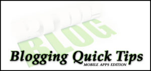 Blogging Quick Tips - Mobile Apps Edition