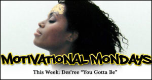 Motivational Mondays: Des'ree says "You Gotta Be"