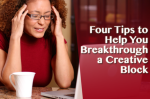 Four tips to Help You Breakthrough a Creative Block