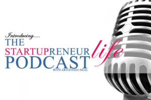 The Startupreneur Life Podcast hosted by Artiatesia Deal