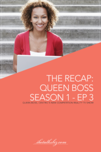 Do You Have What It Takes To Be Queen Boss? Episode 3 Recap | Shetalksbiz.com