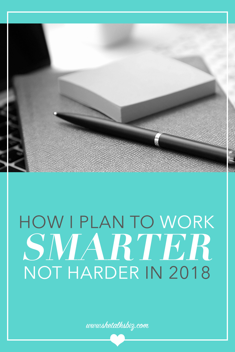 How I plan to work smarter not harder in 2018 | http://www.shetalksbiz.com